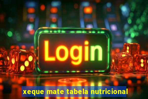 xeque mate tabela nutricional